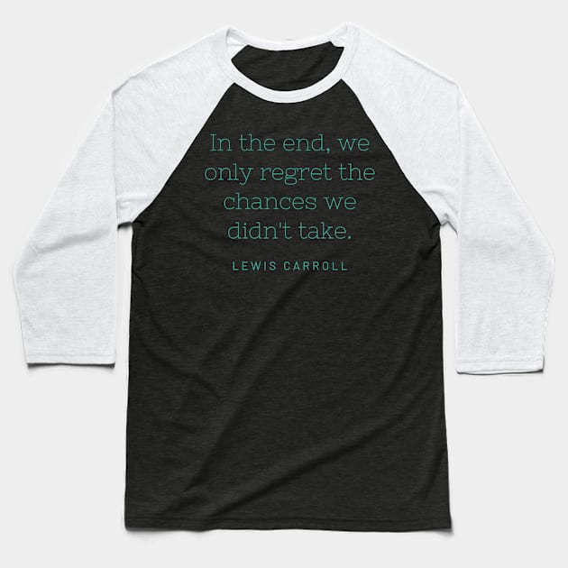 "In the end, we only regret the chances we didn't take." - Lewis Carroll Baseball T-Shirt by SnugFarm